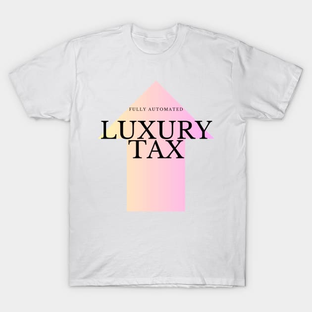 Fully Automated Luxury Tax T-Shirt by baseCompass